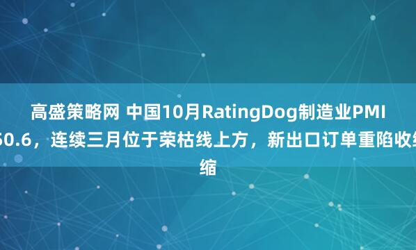 高盛策略网 中国10月RatingDog制造业PMI 50.6，连续三月位于荣枯线上方，新出口订单重陷收缩